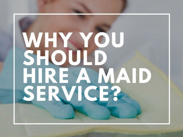 Why you should hire a maid service?