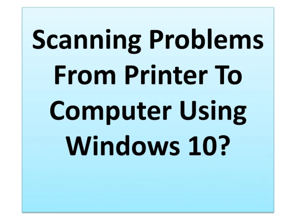 Scanning problems from Printer to Computer using windows 10?