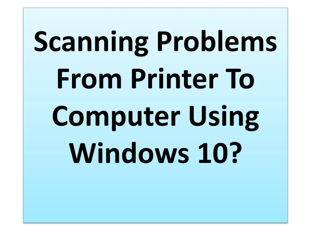 scanning problems from printer to computer using windows 10