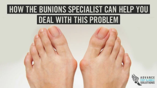 How the Bunions Specialist can Help you Deal with This Problem
