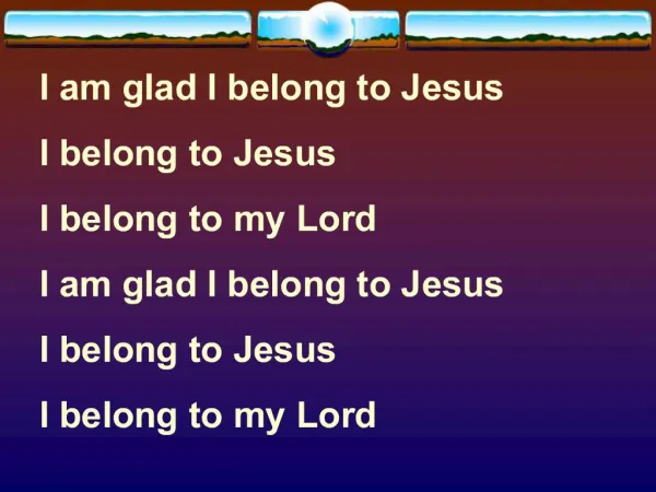 I am glad I belong to Jesus I belong to Jesus I belong to my Lord I am glad I belong to Jesus I belong to Jesus I belon