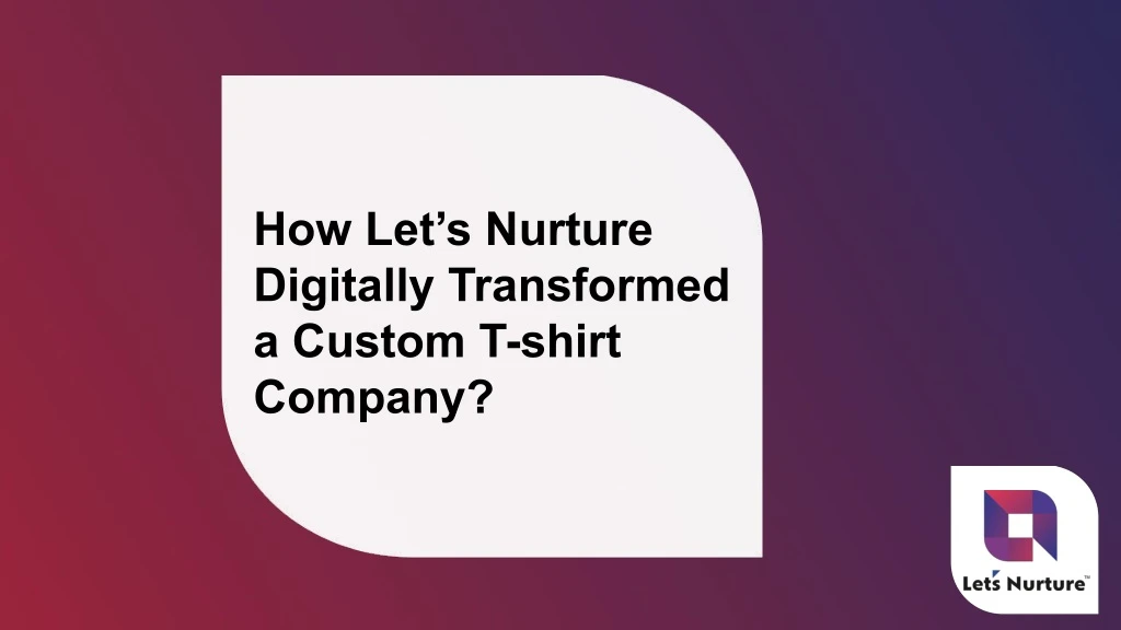 how let s nurture digitally transformed a custom