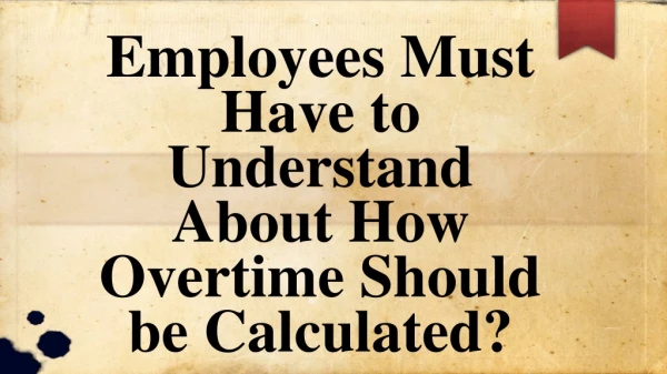 Employees Must Have to Understand About How Overtime Should be Calculated?