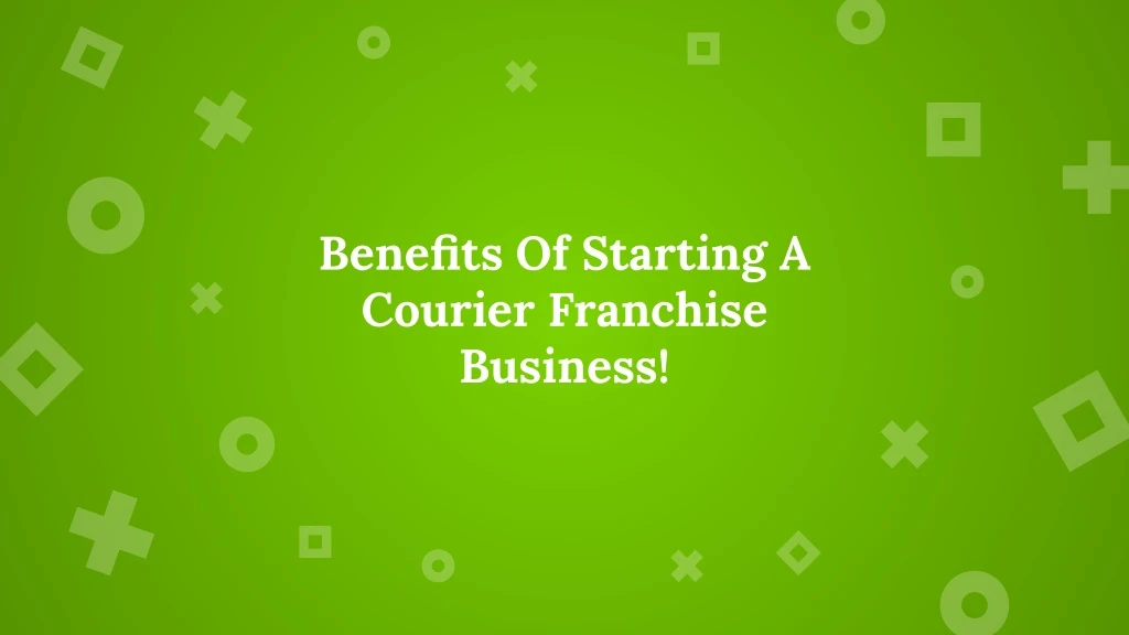 benefits of starting a courier franchise business