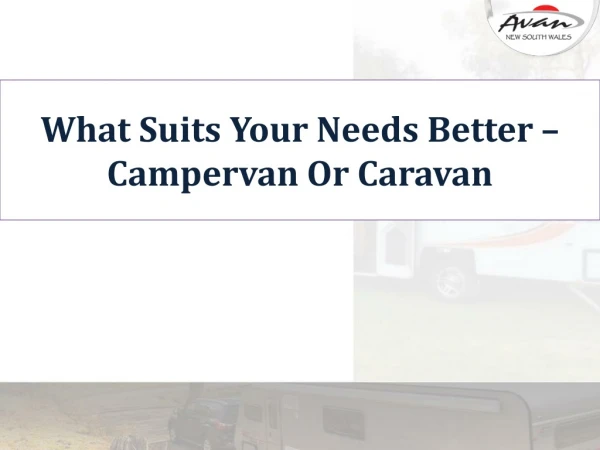 What suits your needs better campervan or caravan