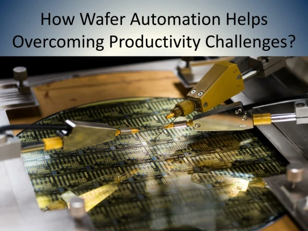 How Wafer Automation Helps Overcoming Productivity Challenges