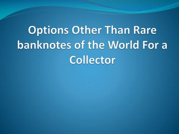Options Other Than Rare banknotes of the World For a Collector