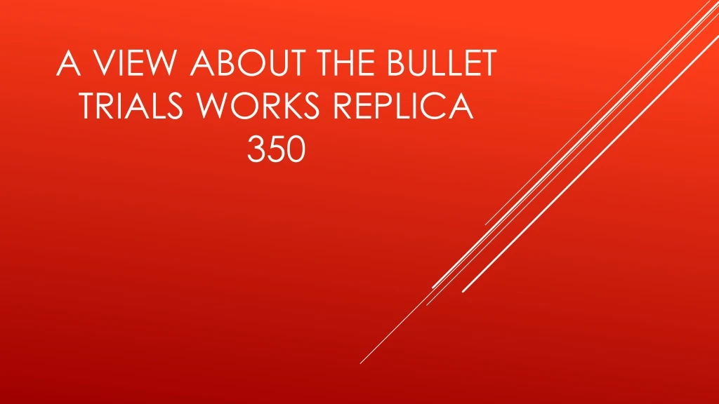 a view about the bullet trials works replica 350