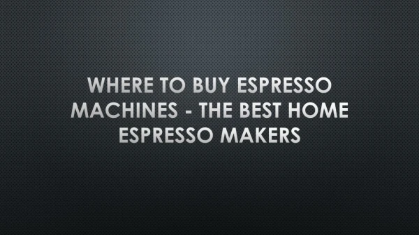 Where to Buy Espresso Machines - The Best Home Espresso Makers
