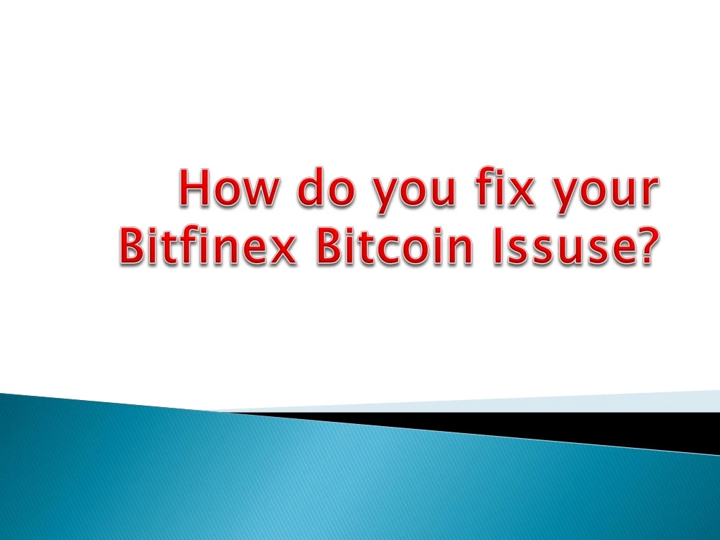 how do you fix your bitfinex bitcoin issuse