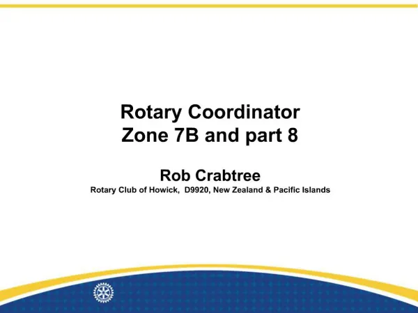 Rotary Coordinator Zone 7B and part 8 Rob Crabtree Rotary Club of Howick, D9920, New Zealand Pacific Islands