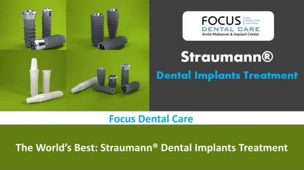 The World’s Best: Straumann® Dental Implants Treatment by Focus Dental Care