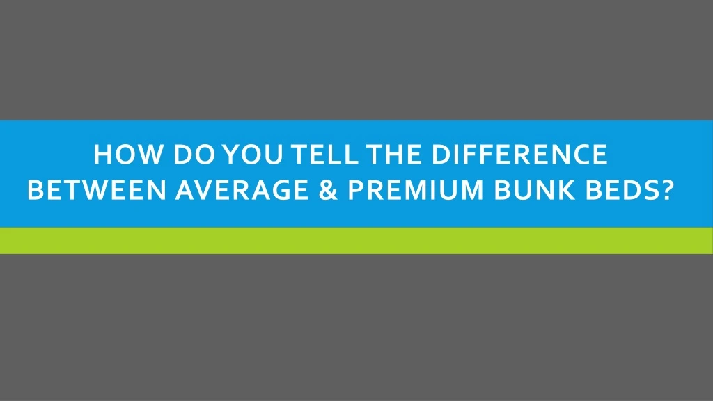 how do you tell the difference between average premium bunk beds