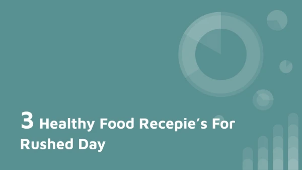 3 Healthy Food Recepie's For Rushed Day ppt