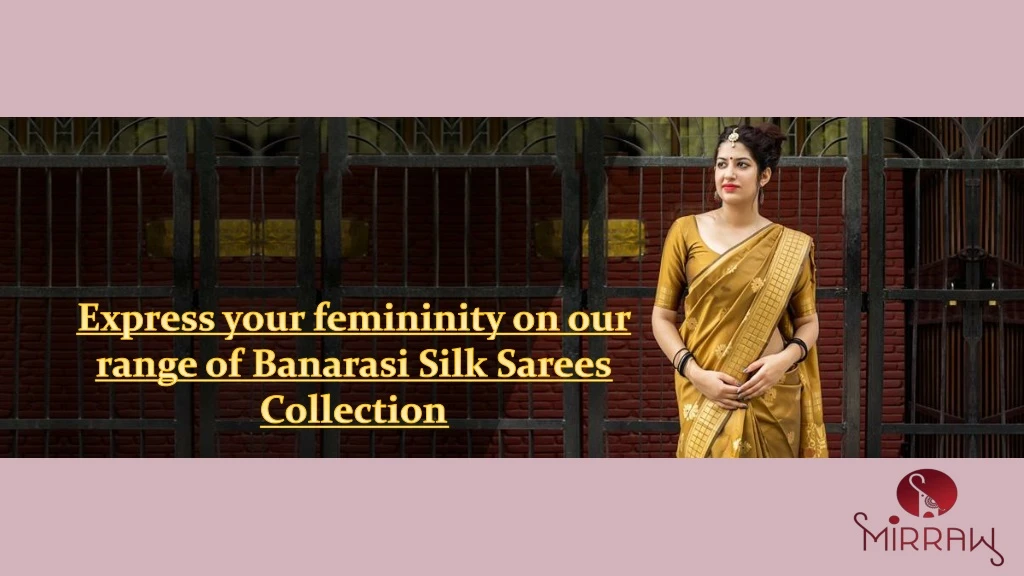 express your femininity on our range of banarasi