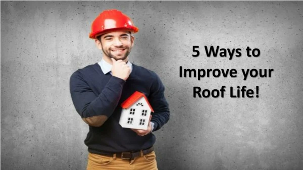5 Ways to Improve your Roof Life!