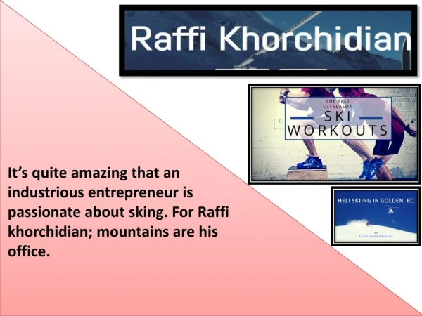 The magnanimous personality of Raffi Khorchidian