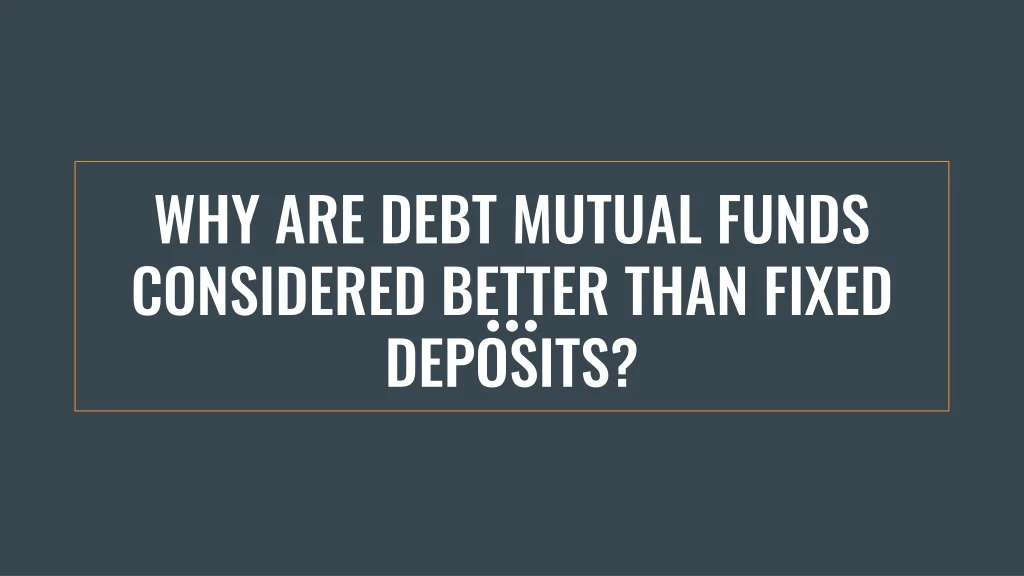 why are debt mutual funds considered better than fixed deposits
