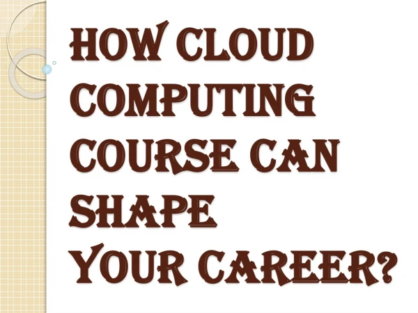Meaning of Cloud Computing Course and How Can it Helps to Shape Up the Career