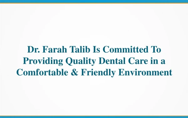 Dr. Farah Talib Is Committed To Providing Quality Dental Care in a Comfortable & Friendly Environment