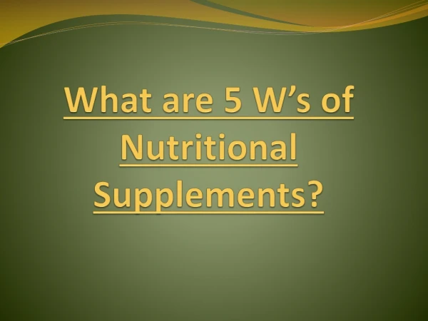 What are 5 W’s of Nutritional Supplements?