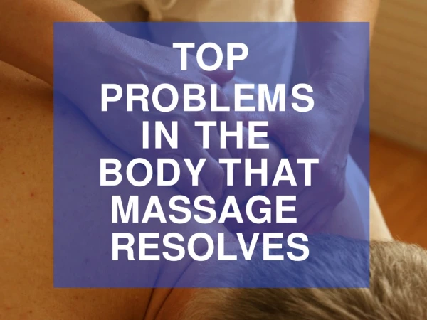 Top problems in the body that massage resolves