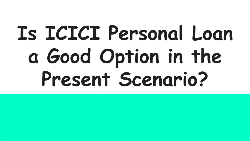 is icici personal loan a good option in the present scenario