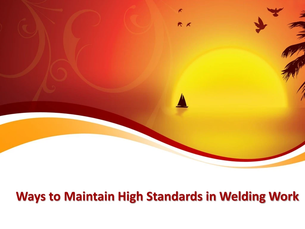 ways to maintain high standards in welding work