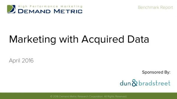 Acquired Data Benchmark Report Resource Overview Dun & Bradstreet sponsored a Demand Metric study to learn how companie