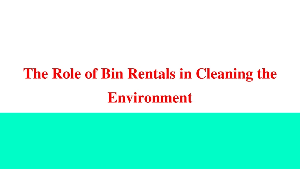 t he role of bin rentals in cleaning the environment