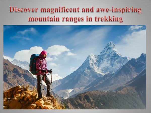 Discover magnificent and awe-inspiring mountain ranges in trekking