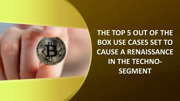 THE TOP 5 OUT OF THE BOX USE CASES SET TO CAUSE A RENAISSANCE IN THE TECHNO SEGMENT