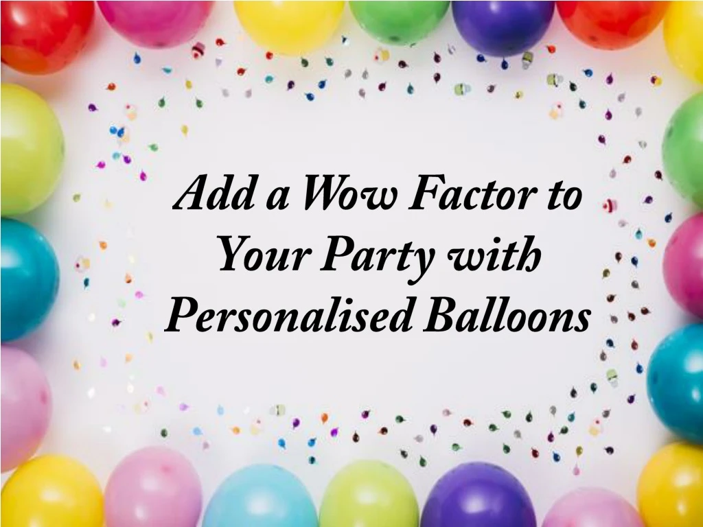add a wow factor to your party with personalised balloons