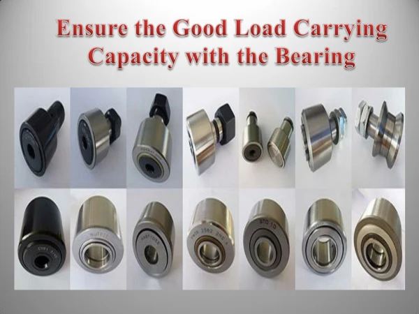 Ensure the Good Load Carrying Capacity with the Bearing