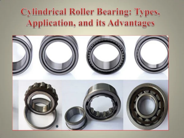 Cylindrical Roller Bearing: Types, Application, and its Advantages