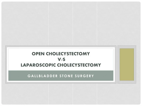 Open Cholecystectomy v/s Laparoscopic cholecystectomy - Gallbladder Stone Surgery