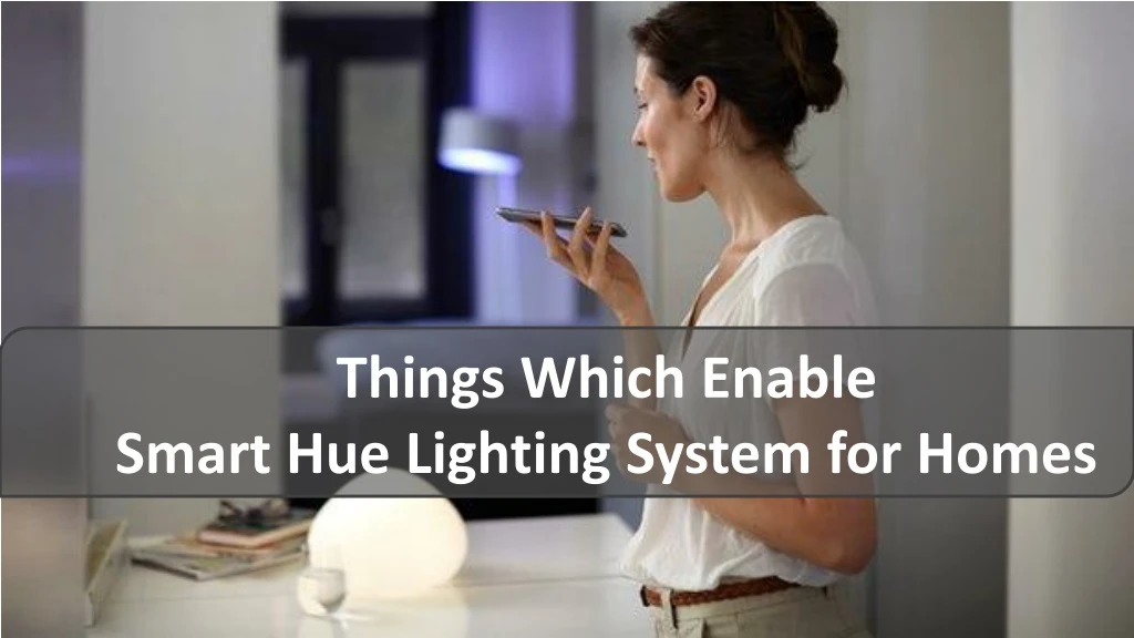 things which enable smart hue lighting system for homes