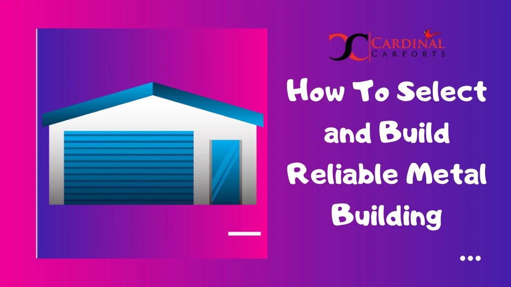 how to select and build reliable metal building