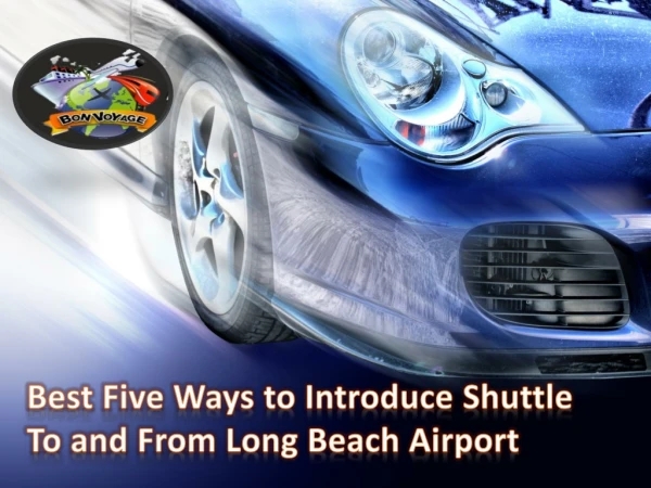 Best Five Ways to Introduce Shuttle To and From Long Beach Airport
