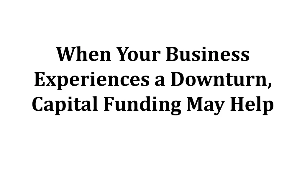 when your business experiences a downturn capital