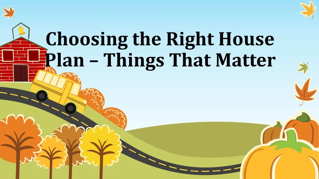 choosing the right house plan things that matter