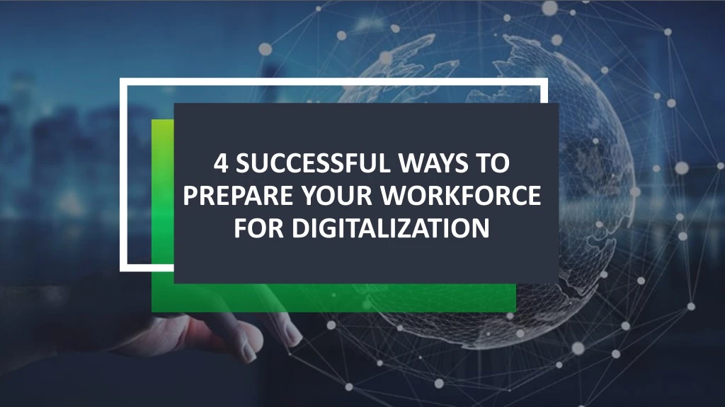 4 successful ways to prepare your workforce for digitalization