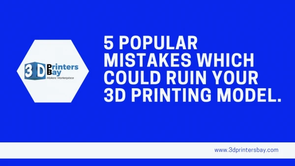 5 POPULAR MISTAKES WHICH COULD RUIN YOUR 3D PRINTING MODEL.