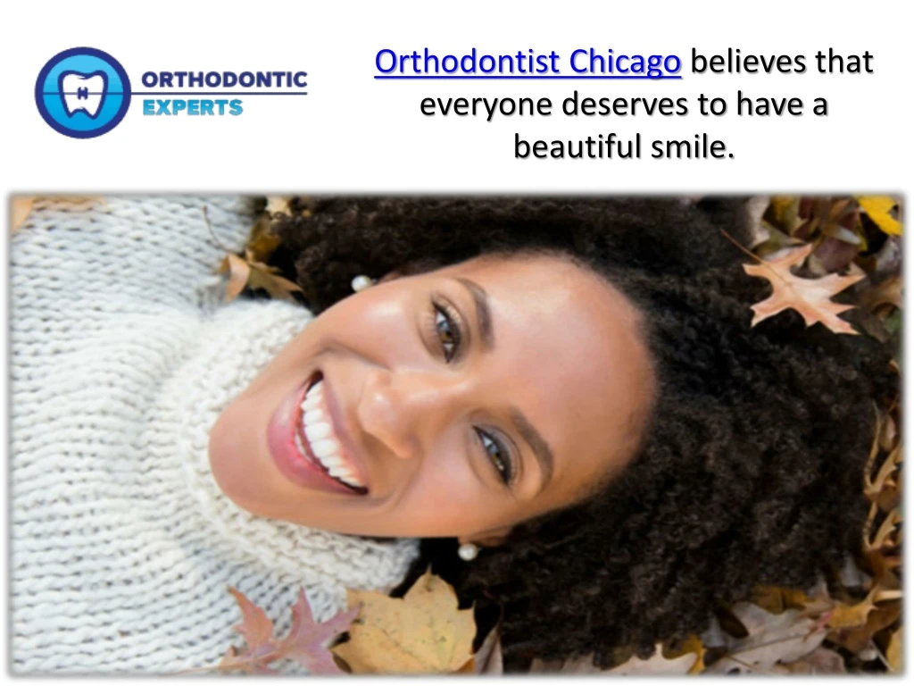 o rthodontist chicago believes that everyone deserves to have a beautiful smile