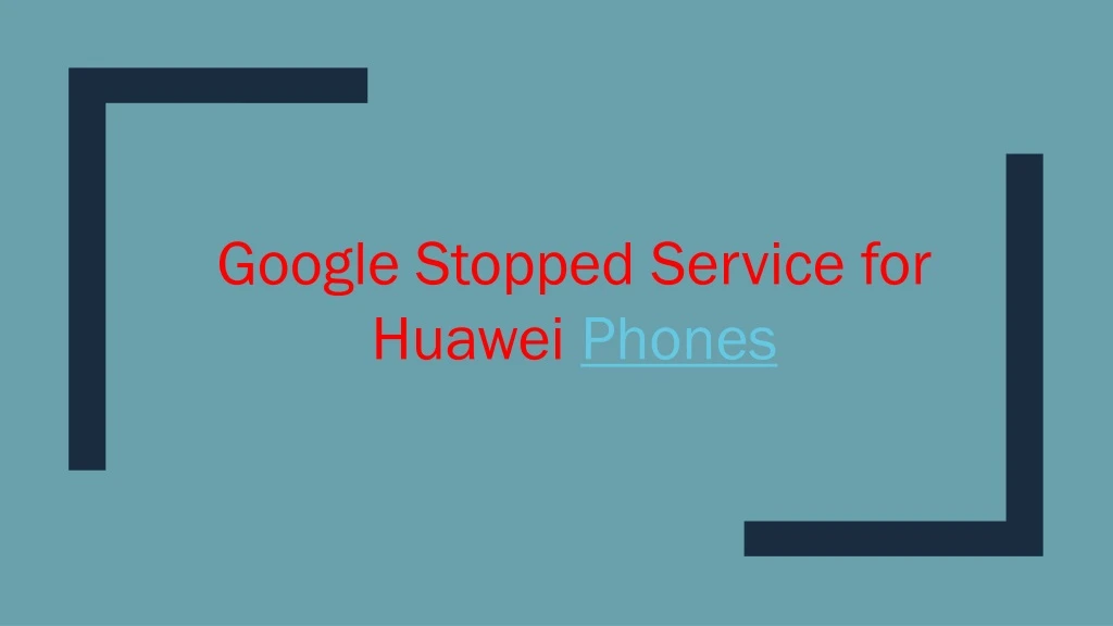 google stopped service for huawei phones