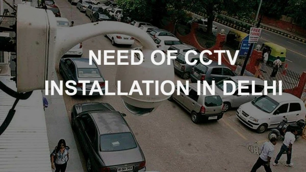NEED OF CCTV INSTALLATION IN DELHI
