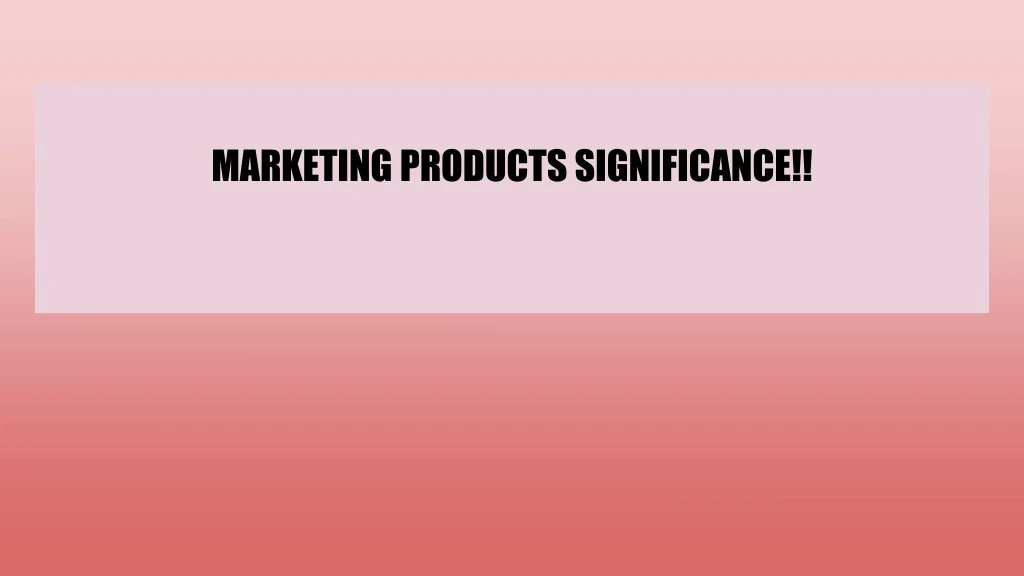 marketing products significance