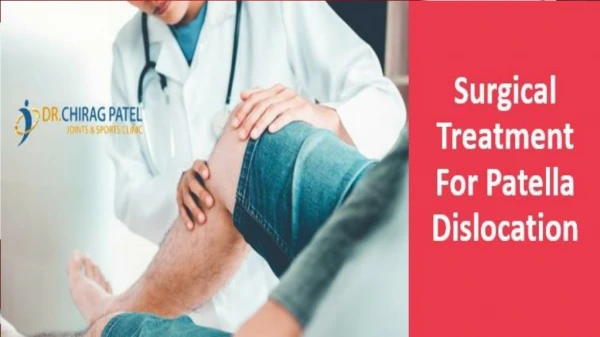Surgical Treatment For Patella Dislocation by Dr Chirag Patel