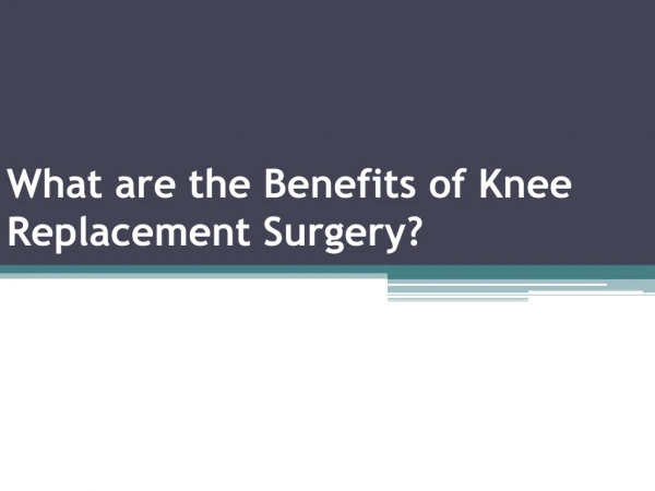 What are the Benefits of Knee Replacement Surgery?