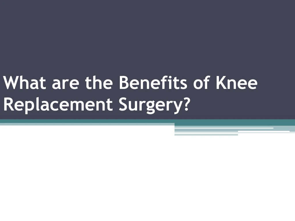 what are the benefits of knee replacement surgery